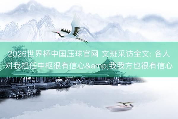 2026世界杯中国压球官网 文班采访全文: 各人对我担任中枢很有信心&我我方也很有信心