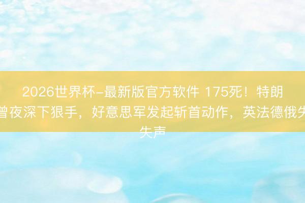 2026世界杯-最新版官方软件 175死！特朗普曾夜深下狠手，好意思军发起斩首动作，英法德俄失声