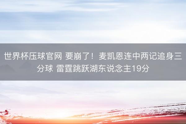 世界杯压球官网 要崩了！麦凯恩连中两记追身三分球 雷霆跳跃湖东说念主19分