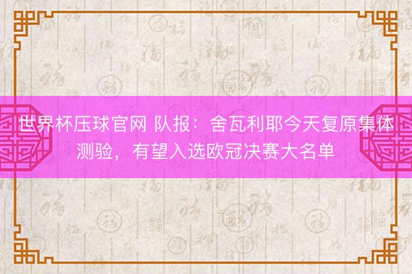 世界杯压球官网 队报：舍瓦利耶今天复原集体测验，有望入选欧冠决赛大名单