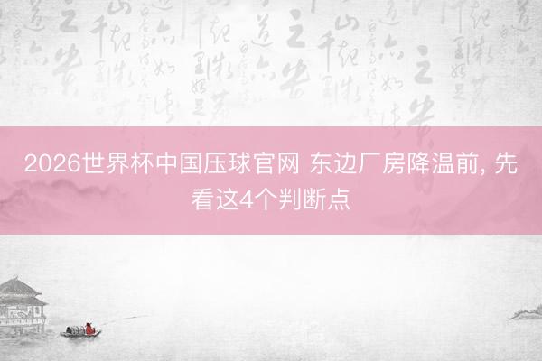 2026世界杯中国压球官网 东边厂房降温前， 先看这4个判断点